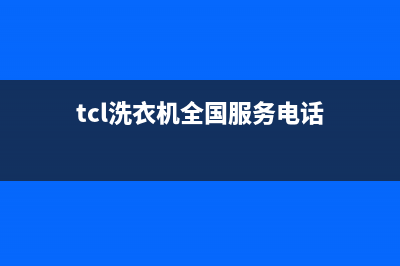 TCL洗衣机全国服务2023已更新售后24小时厂家维修部(tcl洗衣机全国服务电话)