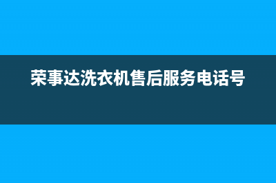 荣事达洗衣机售后维修点查询(今日/更新)售后服务24小时网点电话(荣事达洗衣机售后服务电话号)