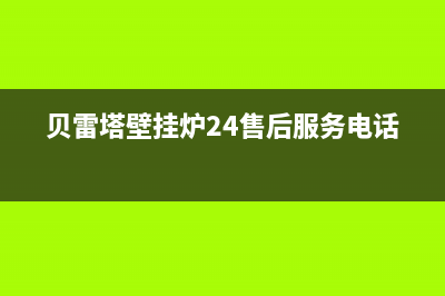 贝雷塔壁挂炉24小时服务电话(400已更新)客服电话24(贝雷塔壁挂炉24售后服务电话)