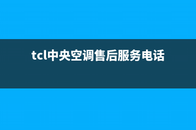 TCL中央空调售后电话(2023更新)售后服务网点24小时(tcl中央空调售后服务电话)