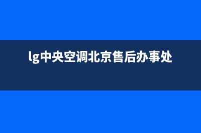 LG中央空调售后维修电话(400已更新)售后服务网点受理(lg中央空调北京售后办事处)