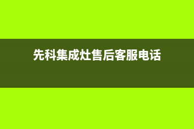 先科集成灶售后客服电话2023已更新全国统一客服在线咨询(先科集成灶售后客服电话)