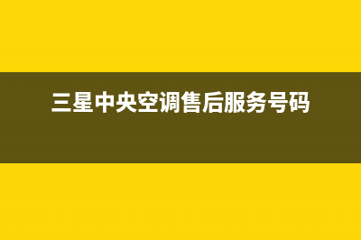 三星中央空调售后维修电话(2023更新)全国服务热线(三星中央空调售后服务号码)