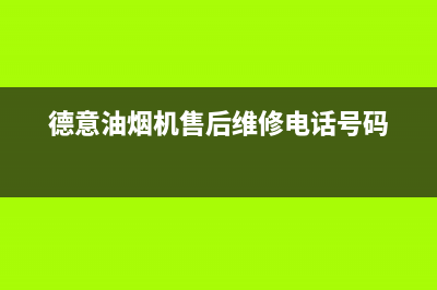 德意油烟机售后服务维修电话(400已更新)售后400网点电话(德意油烟机售后维修电话号码)
