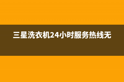 三星洗衣机24小时服务2023已更新售后服务网点热线(三星洗衣机24小时服务热线无锡)