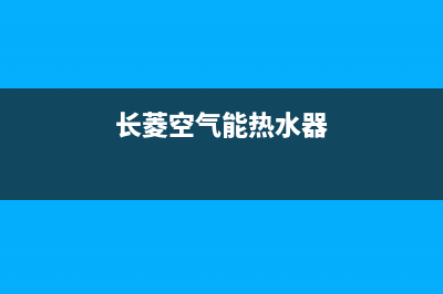 长菱空气能热水器售后维修电话(总部/更新)售后服务网点(长菱空气能热水器)