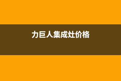 力巨人集成灶售后维修电话2023已更新售后服务网点人工400(力巨人集成灶价格)