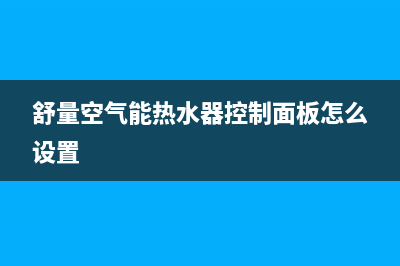 舒量空气能热水器售后服务电话2023已更新售后服务人工受理(舒量空气能热水器控制面板怎么设置)