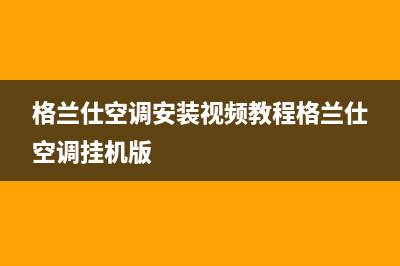 格兰仕空调安装电话24小时人工电话(400已更新)售后服务人工电话(格兰仕空调安装视频教程格兰仕空调挂机版)