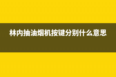 林内油烟机24小时服务热线(总部/更新)全国统一服务电话号码(林内抽油烟机按键分别什么意思)