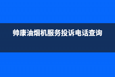 帅康油烟机服务24小时热线2023已更新售后服务(帅康油烟机服务投诉电话查询)