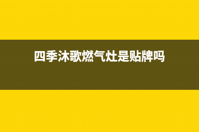 四季沐歌燃气灶售后电话(400已更新)售后24小时厂家客服电话(四季沐歌燃气灶是贴牌吗)