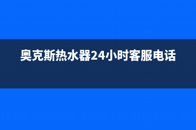 奥克斯热水器24小时服务电话(2023更新)售后服务人工电话(奥克斯热水器24小时客服电话)