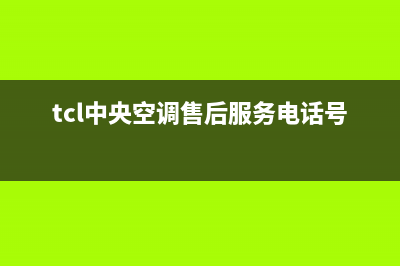 TCL中央空调售后电话(400已更新)售后服务人工电话(tcl中央空调售后服务电话号码)