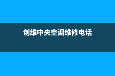 创维中央空调维修全国中心免费咨询(总部/更新)售后服务网点受理(创维中央空调维修电话)