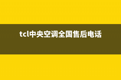 TCL中央空调全国售后服务电话2023已更新售后服务网点预约电话(tcl中央空调全国售后电话)