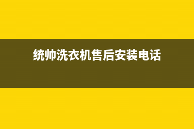 统帅洗衣机售后服务电话2023已更新售后400官网电话(统帅洗衣机售后安装电话)