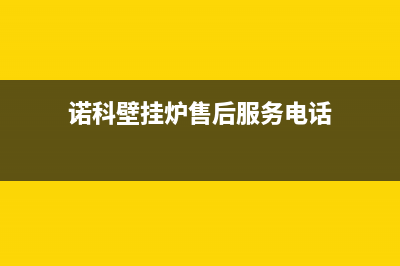 诺科壁挂炉售后服务电话(400已更新)安装服务电话24小时(诺科壁挂炉售后服务电话)