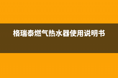 格瑞泰燃气热水器显示e5是什么故障(格瑞泰燃气热水器使用说明书)