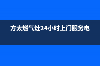 方太燃气灶24小时服务热线电话(400已更新)售后服务网点24小时服务预约(方太燃气灶24小时上门服务电话)