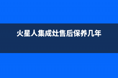 火星人集成灶售后维修电话(总部/更新)售后400客服电话(火星人集成灶售后保养几年)