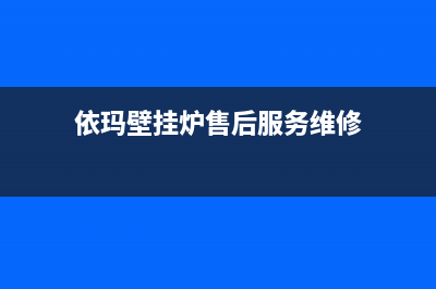 依玛壁挂炉售后服务维修电话(400已更新)维修电话(依玛壁挂炉售后服务维修)