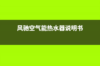 风驰空气能热水器售后服务电话(2023更新)售后24小时厂家400(风驰空气能热水器说明书)