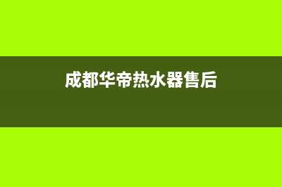 华帝热水器售后服务电话(2023更新)全国统一厂家24小时技术支持服务热线(成都华帝热水器售后)