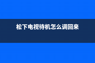 松下电视机24小时服务热线2023已更新售后24小时厂家电话多少(松下电视待机怎么调回来)