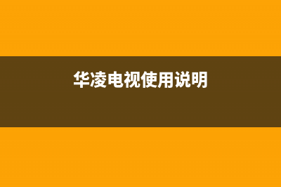 华凌电视24小时服务热线2023已更新售后400安装电话(华凌电视使用说明)