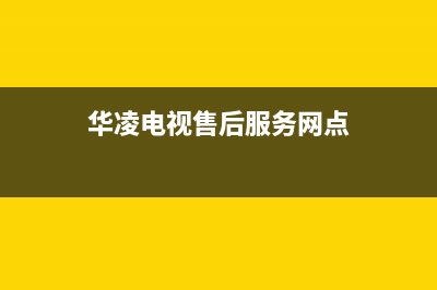 华凌电视售后服务24小时服务热线(总部/更新)售后400总部电话(华凌电视售后服务网点)