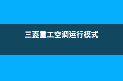 三菱重工开空调全国服务电话2023已更新售后服务网点受理(三菱重工空调运行模式)