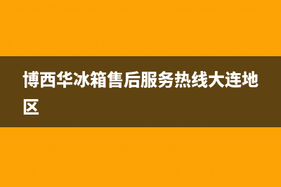 博西华冰箱售后服务热线2023已更新(今日/更新)售后服务网点热线(博西华冰箱售后服务热线大连地区)