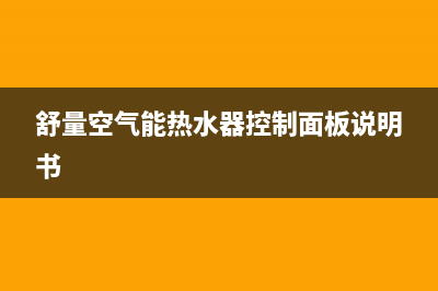 舒量空气能热水器售后服务电话(总部/更新)售后服务网点人工400(舒量空气能热水器控制面板说明书)