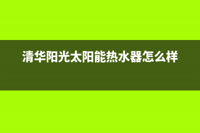 清华阳光太阳能维修官网2023已更新服务热线(清华阳光太阳能热水器怎么样)