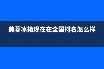 美菱冰箱全国范围热线电话(2023更新)售后服务24小时网点400(美菱冰箱现在在全国排名怎么样)