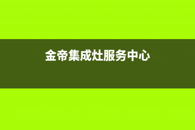 金帝集成灶服务电话24小时(2023更新)售后服务网点服务预约(金帝集成灶服务中心)