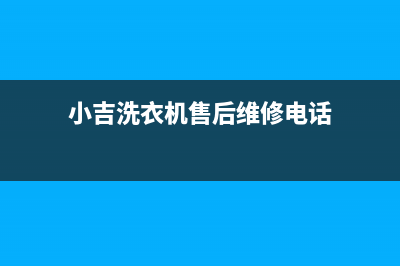 小吉洗衣机售后电话 客服电话400服务热线(小吉洗衣机售后维修电话)