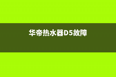 华帝热水器d5E0故障(华帝热水器D5故障)