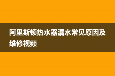 阿里斯顿热水器售后服务电话号码(今日/更新)售后400在线咨询(阿里斯顿热水器漏水常见原因及维修视频)