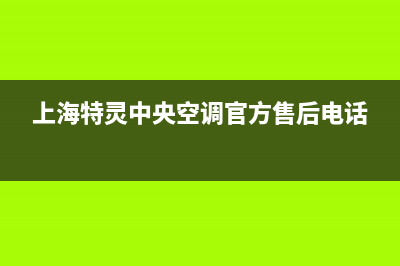 特灵空调上海总部2023已更新售后24小时厂家客服中心(上海特灵中央空调官方售后电话)