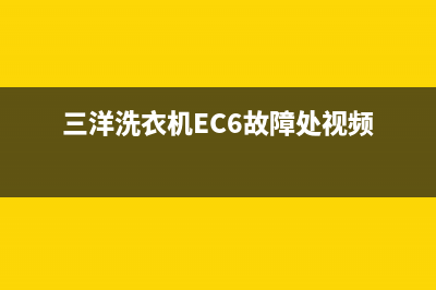 三洋洗衣机ec6故障(三洋洗衣机EC6故障处视频)