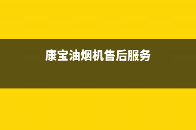 康宝油烟机服务24小时热线(400已更新)售后服务网点受理(康宝油烟机售后服务)