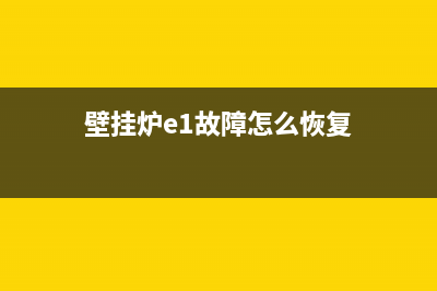 壁挂炉e1故障怎么处理e3(壁挂炉e1故障怎么恢复)