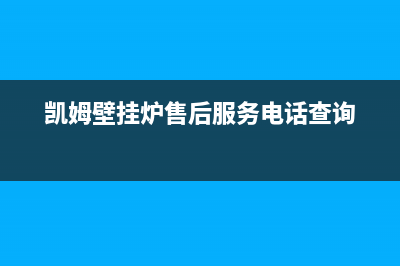 凯姆壁挂炉售后维修热线电话2023已更新全国24小时服务电话号码(凯姆壁挂炉售后服务电话查询)