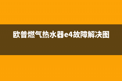 欧普燃气热水器出现e1故障(欧普燃气热水器e4故障解决图)