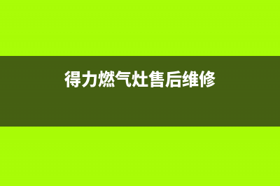 得力燃气灶售后维修服务电话(400已更新)售后400总部电话(得力燃气灶售后维修)