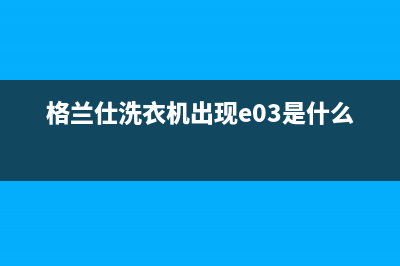 格兰仕洗衣机出现错误代码E2(格兰仕洗衣机出现e03是什么故障)