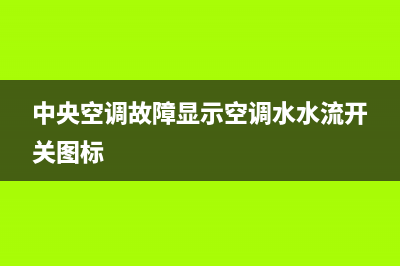 中央空调故障显示E131(中央空调故障显示空调水水流开关图标)