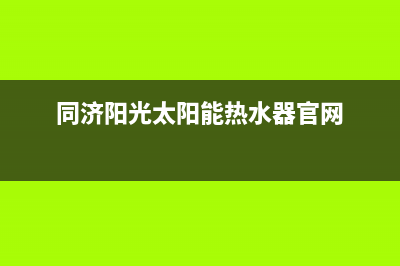 同济阳光太阳能热水器售后服务电话2023已更新全国售后电话(同济阳光太阳能热水器官网)